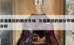 汾酒集团的细分市场  汾酒集团的细分市场分析