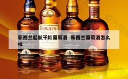 新西兰起航干红葡萄酒  新西兰葡萄酒怎么样
