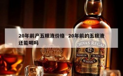 20年前产五粮液价格  20年前的五粮液还能喝吗