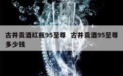 古井贡酒红瓶95至尊  古井贡酒95至尊多少钱