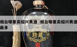 烟台哪里卖绍兴黄酒  烟台哪里卖绍兴黄酒最多