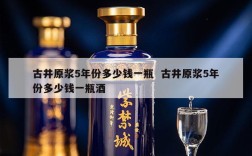 古井原浆5年份多少钱一瓶  古井原浆5年份多少钱一瓶酒