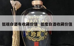 低端白酒有收藏价值  低度白酒收藏价值