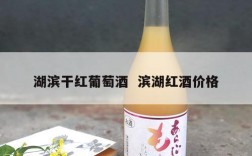 湖滨干红葡萄酒  滨湖红酒价格