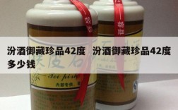 汾酒御藏珍品42度  汾酒御藏珍品42度多少钱