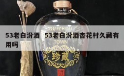 53老白汾酒  53老白汾酒杏花村久藏有用吗