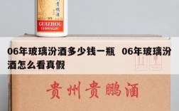 06年玻璃汾酒多少钱一瓶  06年玻璃汾酒怎么看真假
