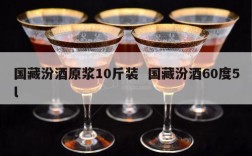 国藏汾酒原浆10斤装  国藏汾酒60度5l