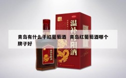 青岛有什么干红葡萄酒  青岛红葡萄酒哪个牌子好
