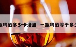 一瓶啤酒多少卡洛里  一瓶啤酒等于多少卡