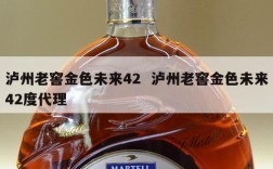泸州老窖金色未来42  泸州老窖金色未来42度代理