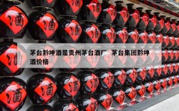 茅台黔坤酒是贵州茅台酒厂  茅台集团黔坤酒价格