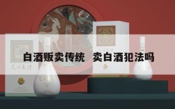 白酒贩卖传统  卖白酒犯法吗