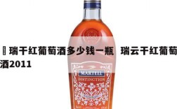 洣瑞干红葡萄酒多少钱一瓶  瑞云干红葡萄酒2011