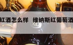 维纳斯红酒怎么样  维纳斯红葡萄酒多少钱一瓶
