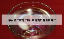 茅台酒厂有分厂吗  茅台酒厂有没有分厂