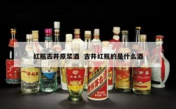 红瓶古井原浆酒  古井红瓶的是什么酒