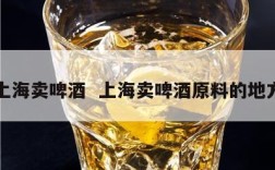 上海卖啤酒  上海卖啤酒原料的地方