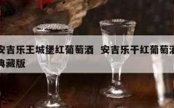 安吉乐王城堡红葡萄酒  安吉乐干红葡萄酒典藏版